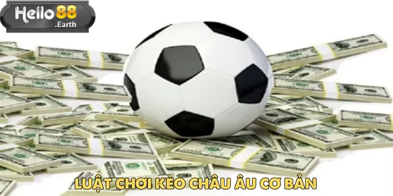 Nắm rõ lựa chọn cơ bản này sẽ giúp tự tin khi tham gia cá cược kèo châu Âu