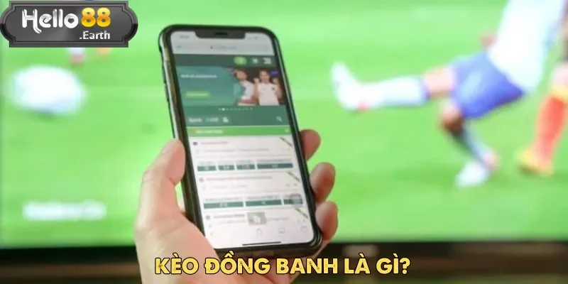 Kèo đồng banh là lựa chọn ưa thích của dân cá cược tại Hello888